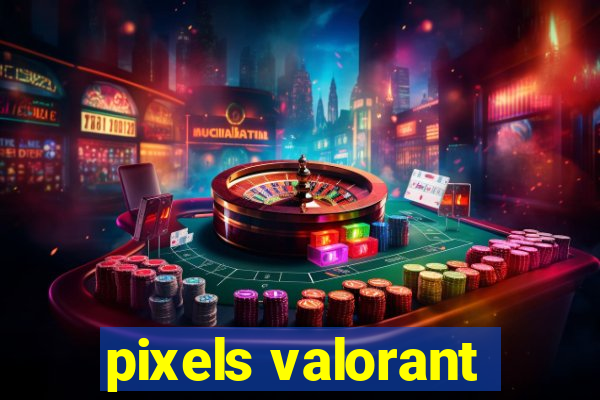 pixels valorant